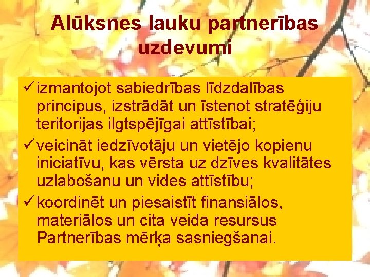 Alūksnes lauku partnerības uzdevumi ü izmantojot sabiedrības līdzdalības principus, izstrādāt un īstenot stratēģiju teritorijas