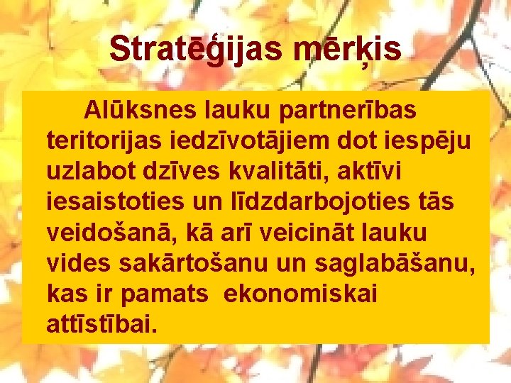 Stratēģijas mērķis Alūksnes lauku partnerības teritorijas iedzīvotājiem dot iespēju uzlabot dzīves kvalitāti, aktīvi iesaistoties