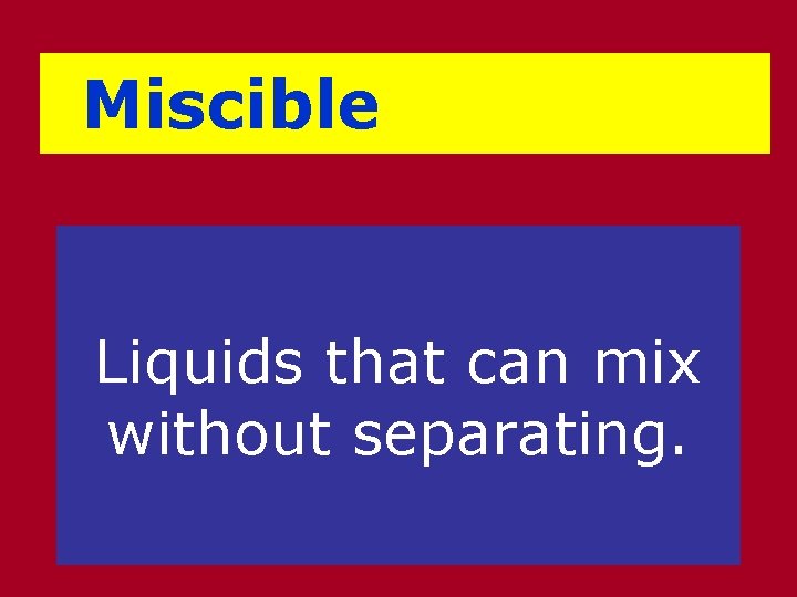 Miscible Liquids that can mix without separating. 
