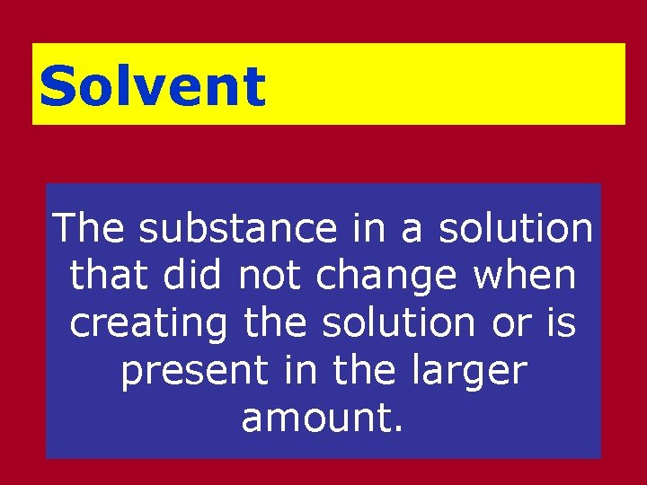 Solvent The substance in a solution that did not change when creating the solution