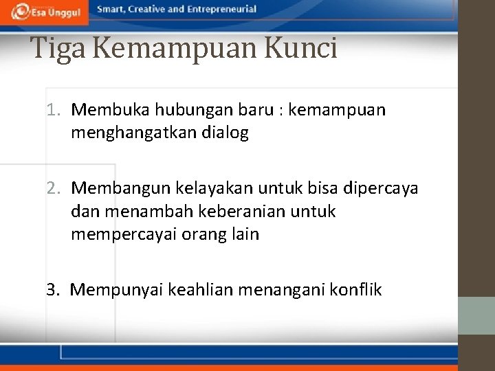 Tiga Kemampuan Kunci 1. Membuka hubungan baru : kemampuan menghangatkan dialog 2. Membangun kelayakan