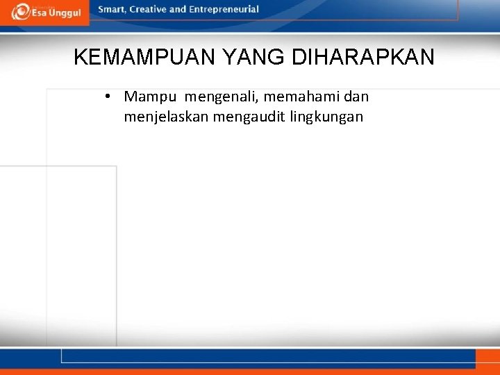 KEMAMPUAN YANG DIHARAPKAN • Mampu mengenali, memahami dan menjelaskan mengaudit lingkungan 