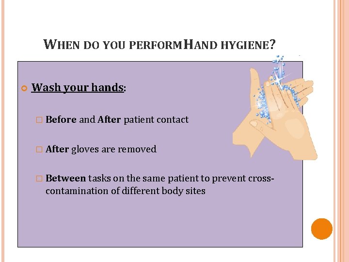 WHEN DO YOU PERFORM HAND HYGIENE? Wash your hands: � Before and After patient