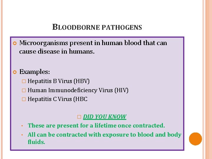 BLOODBORNE PATHOGENS Microorganisms present in human blood that can cause disease in humans. Examples: