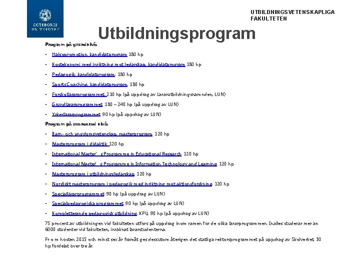 UTBILDNINGSVETENSKAPLIGA FAKULTETEN Program på grundnivå: Utbildningsprogram • Hälsopromotion, kandidatprogram 180 hp • Kostekonomi med