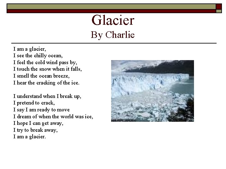 Glacier By Charlie I am a glacier, I see the chilly ocean, I feel