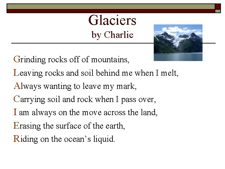 Glaciers by Charlie Grinding rocks off of mountains, Leaving rocks and soil behind me