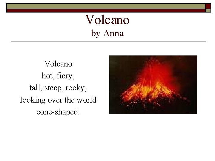 Volcano by Anna Volcano hot, fiery, tall, steep, rocky, looking over the world cone-shaped.
