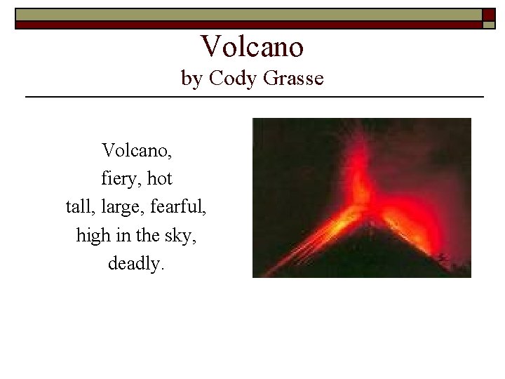 Volcano by Cody Grasse Volcano, fiery, hot tall, large, fearful, high in the sky,