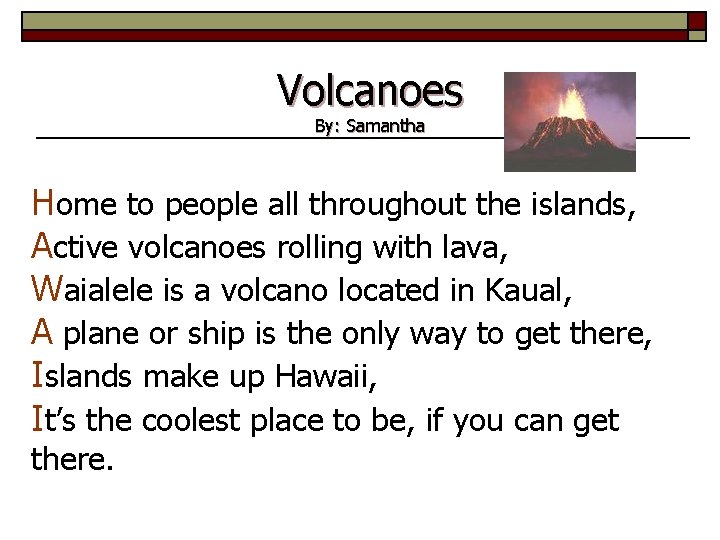 Volcanoes By: Samantha Home to people all throughout the islands, Active volcanoes rolling with