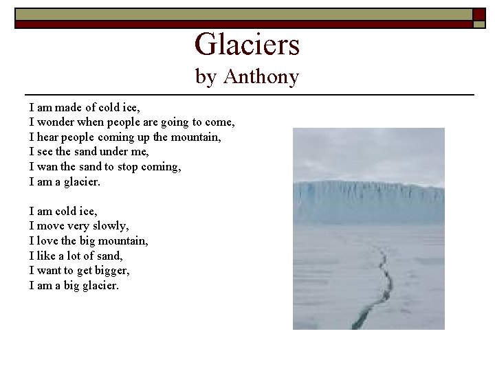 Glaciers by Anthony I am made of cold ice, I wonder when people are