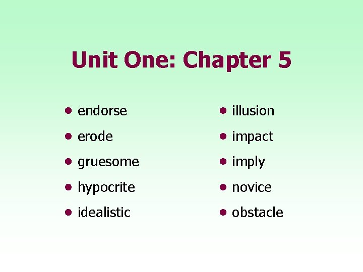 Unit One: Chapter 5 • endorse • illusion • erode • impact • gruesome