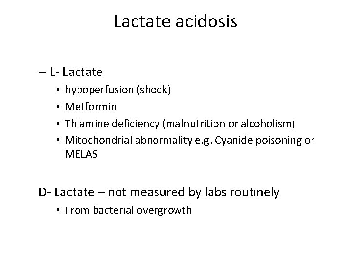 Lactate acidosis – L- Lactate • • hypoperfusion (shock) Metformin Thiamine deficiency (malnutrition or