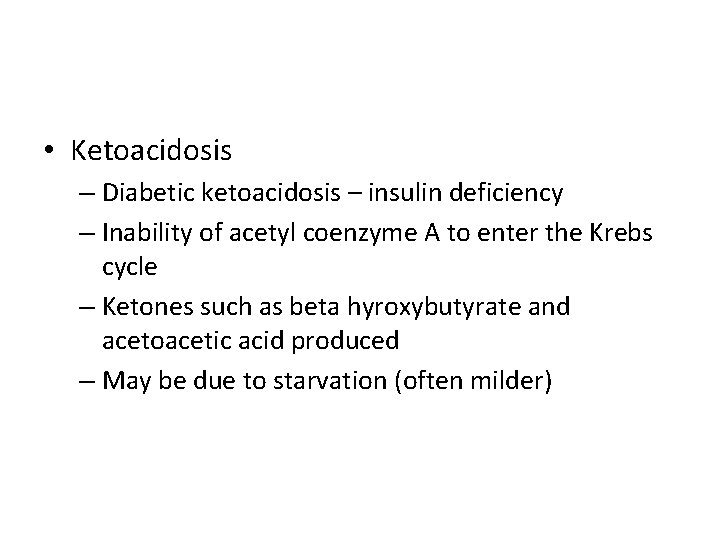  • Ketoacidosis – Diabetic ketoacidosis – insulin deficiency – Inability of acetyl coenzyme