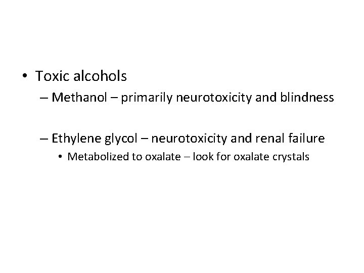  • Toxic alcohols – Methanol – primarily neurotoxicity and blindness – Ethylene glycol