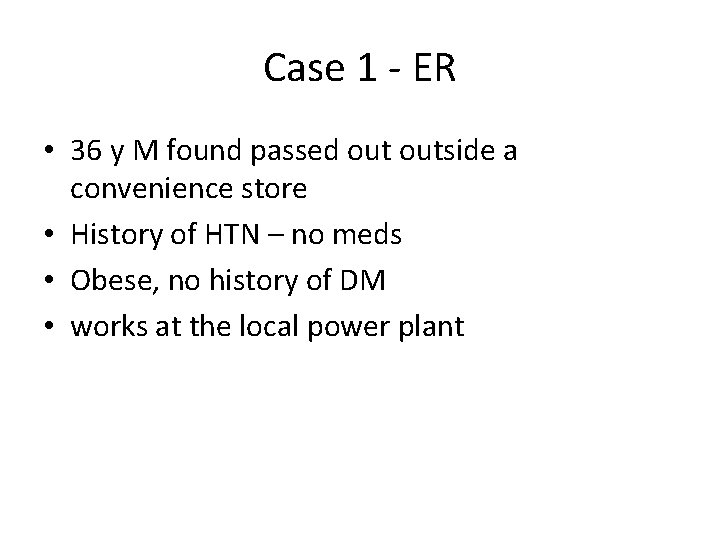 Case 1 - ER • 36 y M found passed outside a convenience store