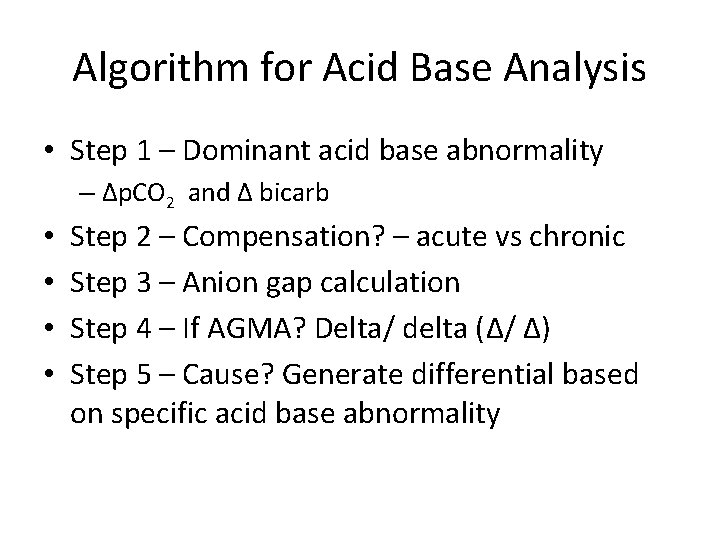 Algorithm for Acid Base Analysis • Step 1 – Dominant acid base abnormality –