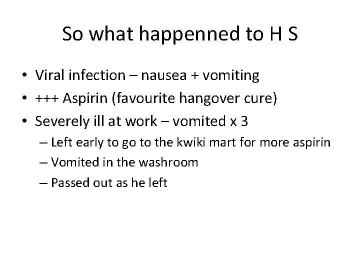 So what happenned to H S • Viral infection – nausea + vomiting •