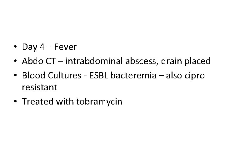  • Day 4 – Fever • Abdo CT – intrabdominal abscess, drain placed