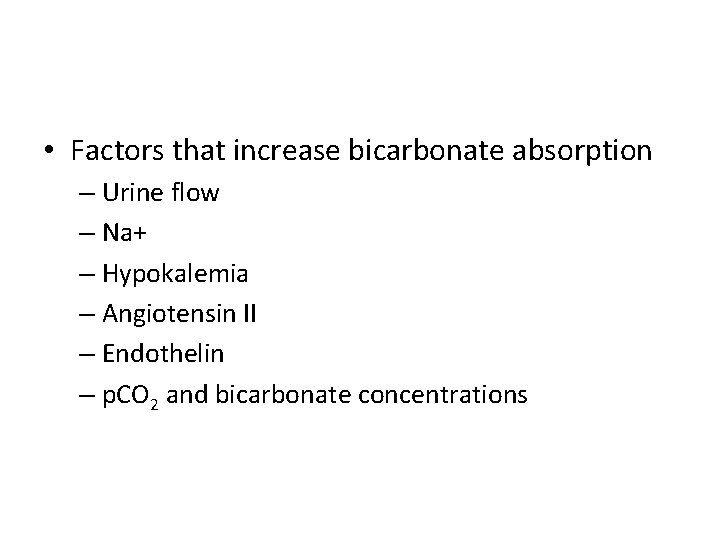  • Factors that increase bicarbonate absorption – Urine flow – Na+ – Hypokalemia