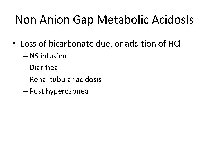 Non Anion Gap Metabolic Acidosis • Loss of bicarbonate due, or addition of HCl