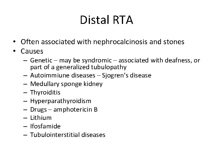 Distal RTA • Often associated with nephrocalcinosis and stones • Causes – Genetic –
