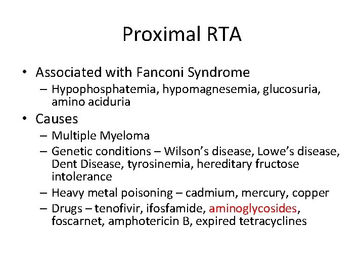 Proximal RTA • Associated with Fanconi Syndrome – Hypophosphatemia, hypomagnesemia, glucosuria, amino aciduria •