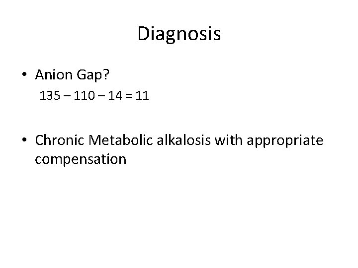 Diagnosis • Anion Gap? 135 – 110 – 14 = 11 • Chronic Metabolic