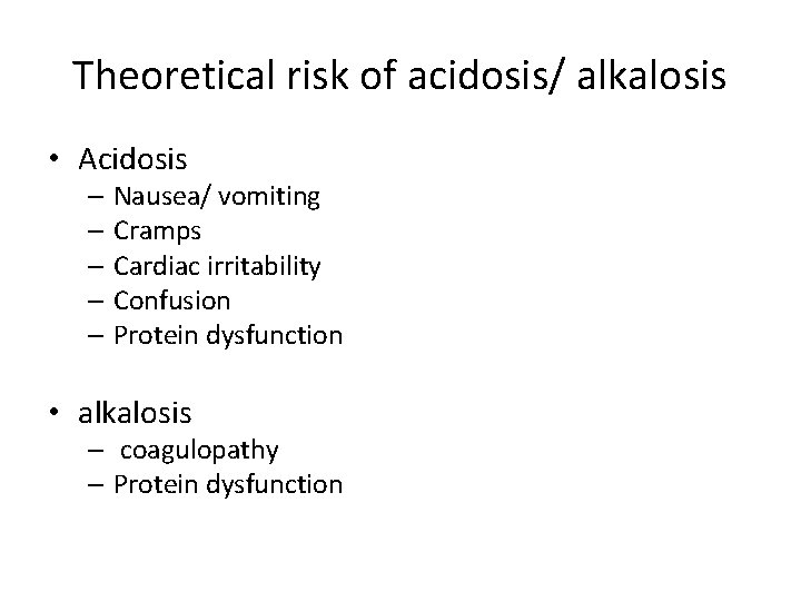 Theoretical risk of acidosis/ alkalosis • Acidosis – Nausea/ vomiting – Cramps – Cardiac