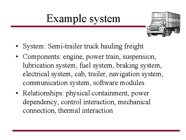 Example system • System: Semi-trailer truck hauling freight • Components: engine, power train, suspension, Example system • System: Semi-trailer truck hauling freight • Components: engine, power train, suspension,