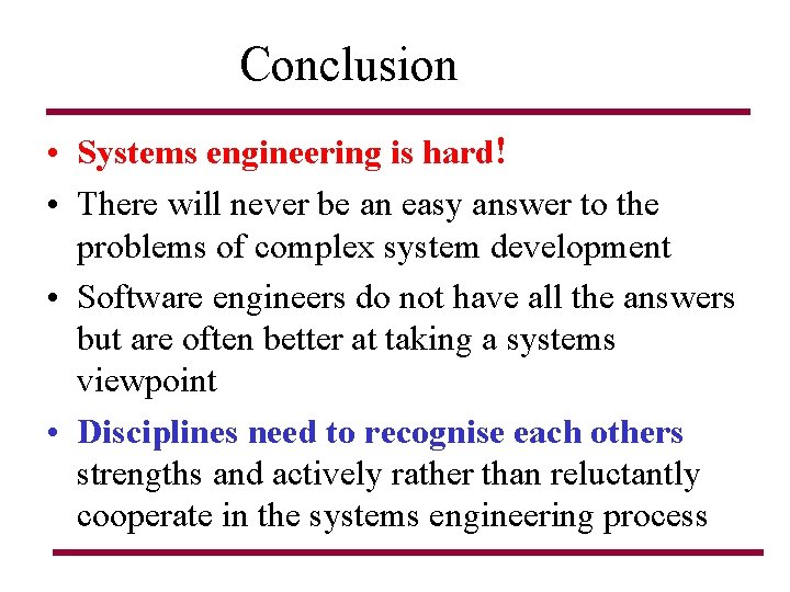 Conclusion • Systems engineering is hard! • There will never be an easy answer Conclusion • Systems engineering is hard! • There will never be an easy answer