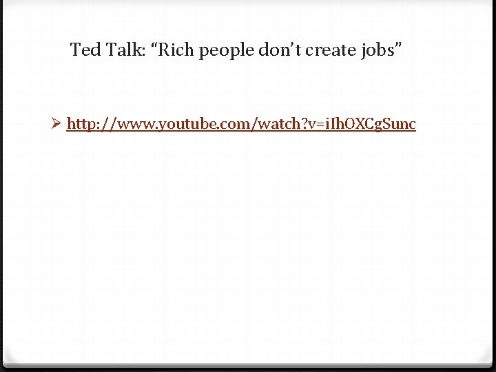 Ted Talk: “Rich people don’t create jobs” Ø http: //www. youtube. com/watch? v=i. Ih.