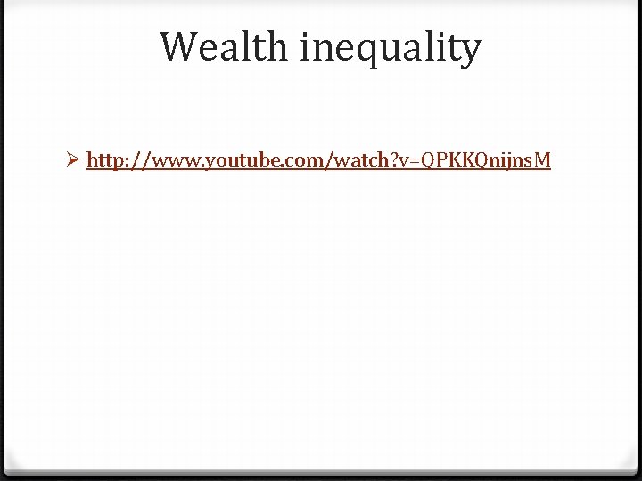 Wealth inequality Ø http: //www. youtube. com/watch? v=QPKKQnijns. M 