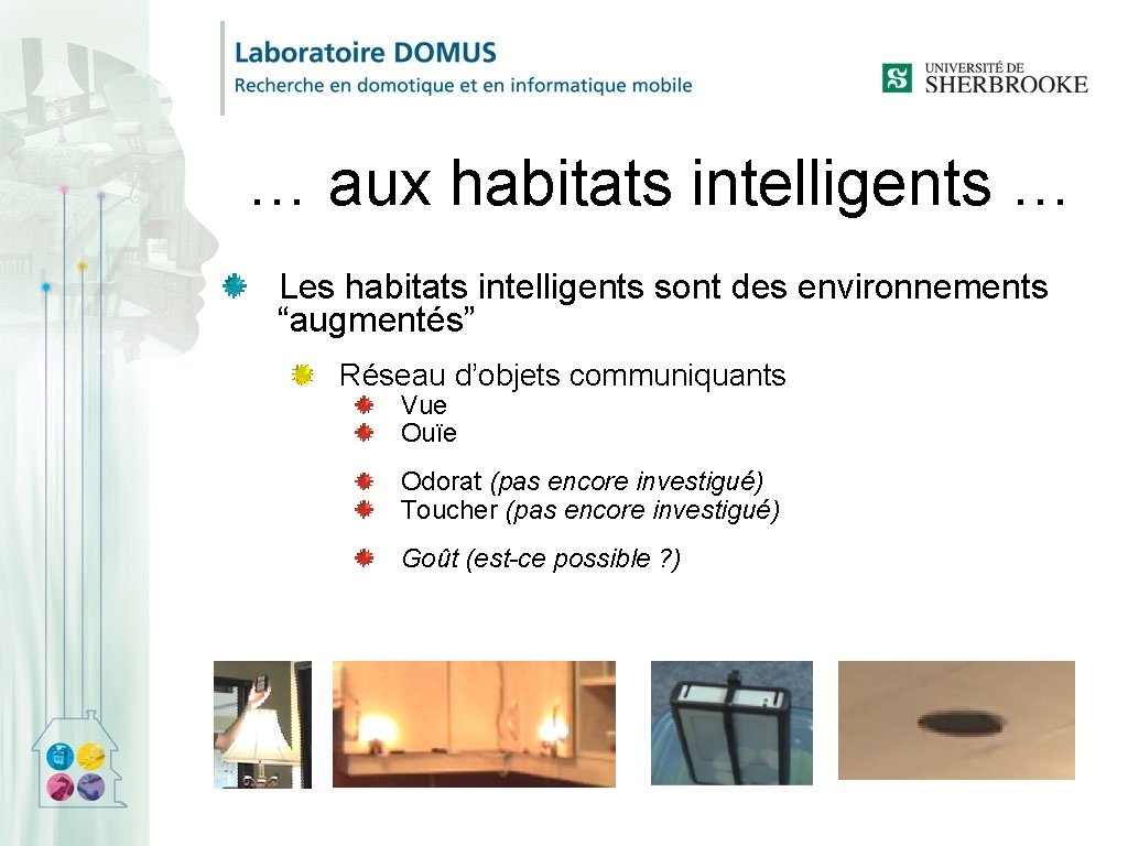 … aux habitats intelligents … Les habitats intelligents sont des environnements “augmentés” Réseau d’objets