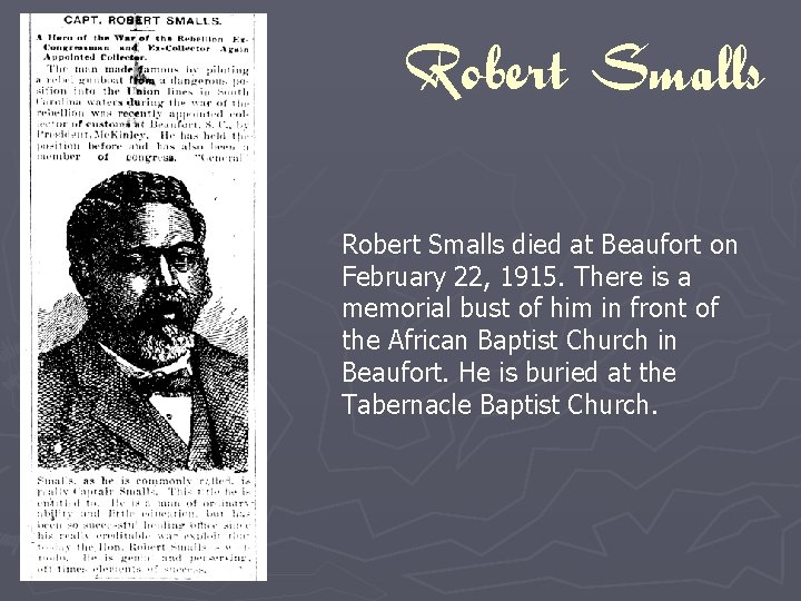 Robert Smalls died at Beaufort on February 22, 1915. There is a memorial bust