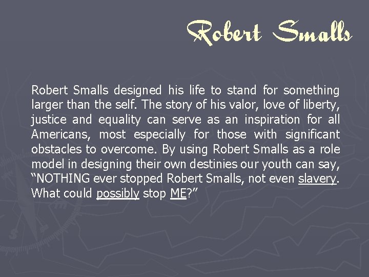 Robert Smalls designed his life to stand for something larger than the self. The