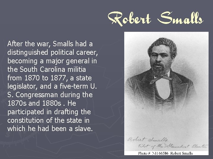 Robert Smalls After the war, Smalls had a distinguished political career, becoming a major