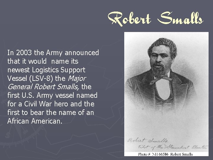 Robert Smalls In 2003 the Army announced that it would name its newest Logistics