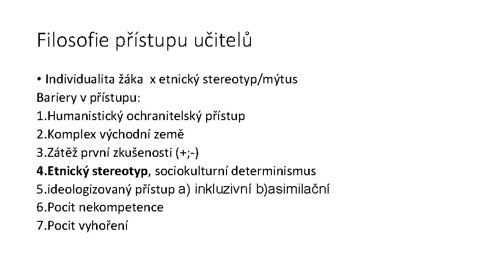 Filosofie přístupu učitelů • Individualita žáka x etnický stereotyp/mýtus Bariery v přístupu: 1. Humanistický
