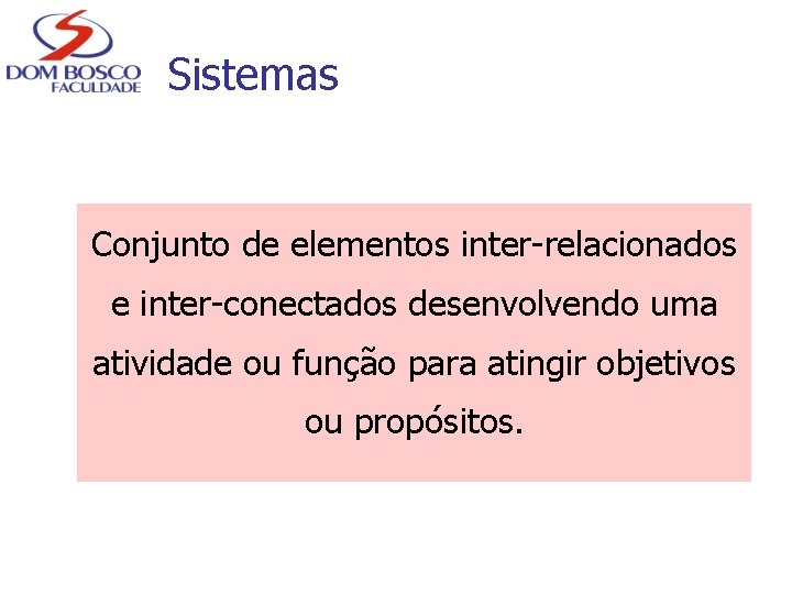 Sistemas Conjunto de elementos inter-relacionados e inter-conectados desenvolvendo uma atividade ou função para atingir