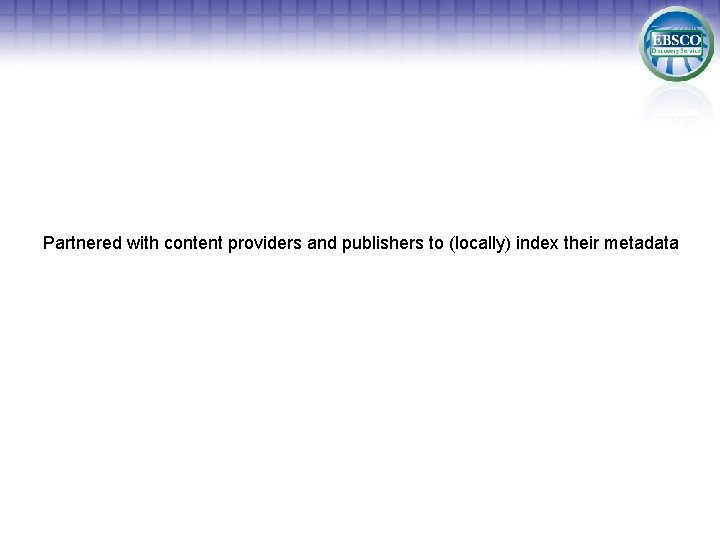 Partnered with content providers and publishers to (locally) index their metadata 