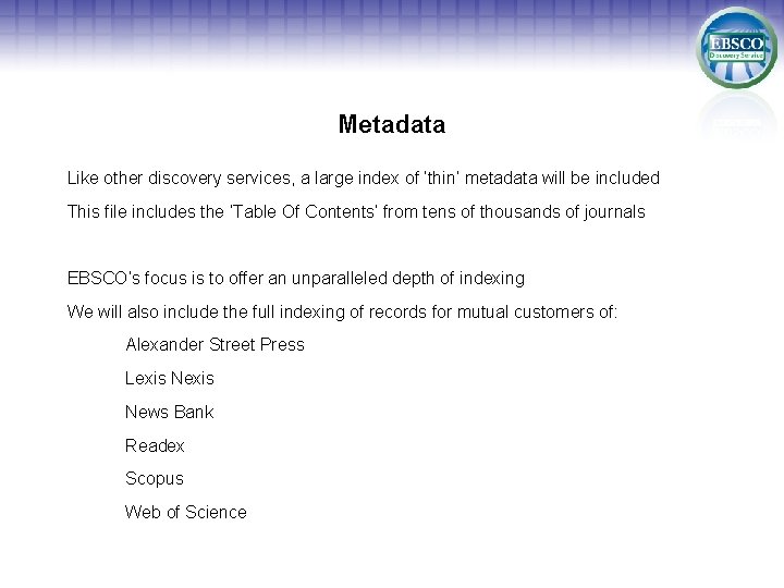 Metadata Like other discovery services, a large index of ‘thin’ metadata will be included