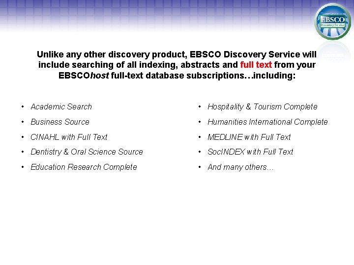 Unlike any other discovery product, EBSCO Discovery Service will include searching of all indexing,