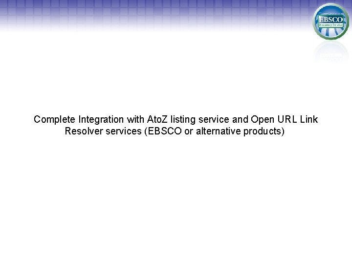 Complete Integration with Ato. Z listing service and Open URL Link Resolver services (EBSCO