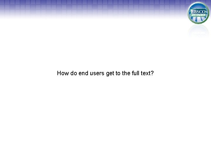 How do end users get to the full text? 