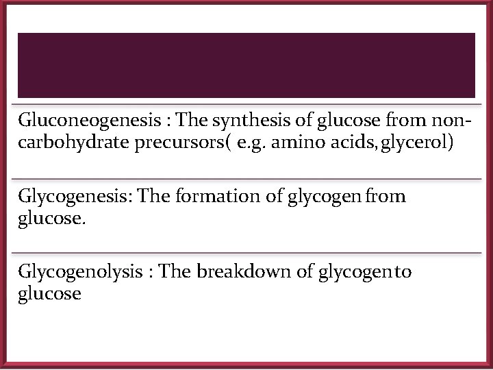 Gluconeogenesis : The synthesis of glucose from noncarbohydrate precursors( e. g. amino acids, glycerol)