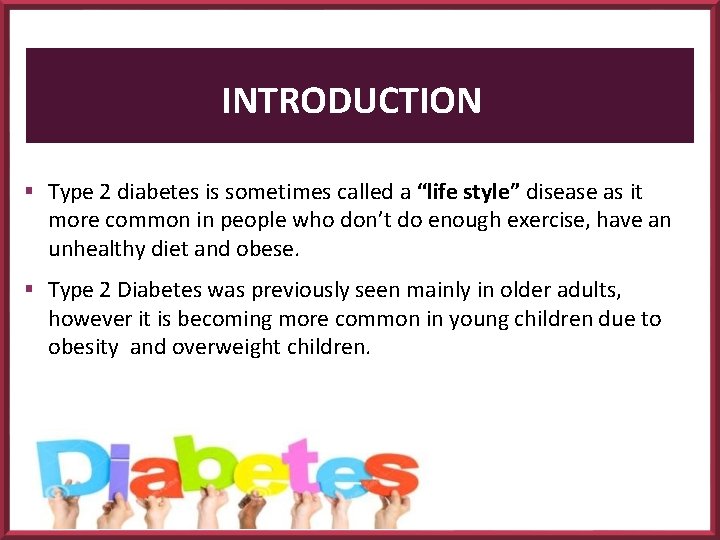 INTRODUCTION Type 2 diabetes is sometimes called a “life style” disease as it more