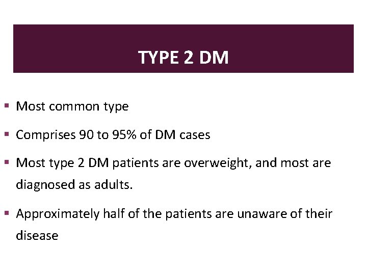 TYPE 2 DM Most common type Comprises 90 to 95% of DM cases Most