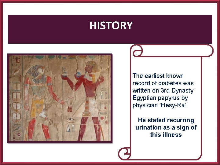 HISTORY The earliest known record of diabetes was written on 3 rd Dynasty Egyptian