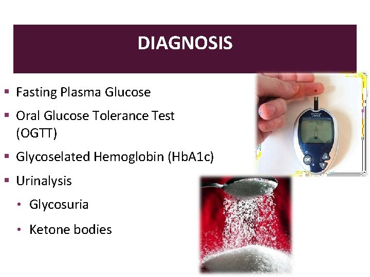 DIAGNOSIS Fasting Plasma Glucose Oral Glucose Tolerance Test (OGTT) Glycoselated Hemoglobin (Hb. A 1
